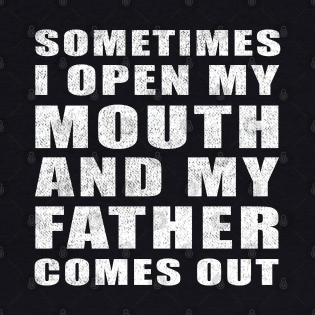 Sometimes I Open My Mouth And My Father Comes Out vintage funny gift idea by Smartdoc